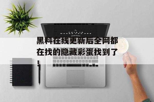 黑料在线更新后全网都在找的隐藏彩蛋找到了！